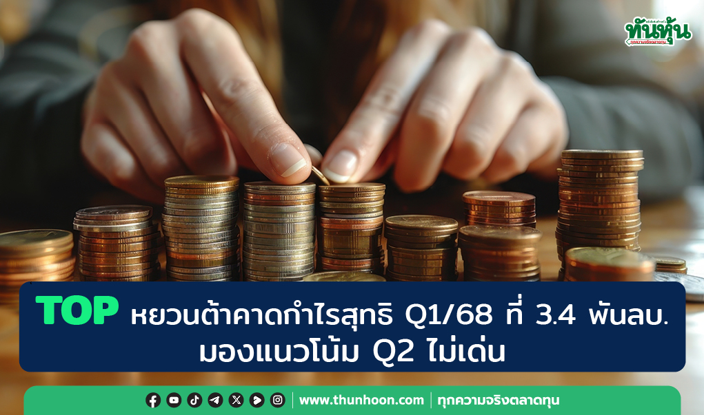 TOP หยวนต้าคาดกำไรสุทธิ Q1/68 ที่ 3.4 พันลบ. มองแนวโน้ม Q2 ไม่เด่น